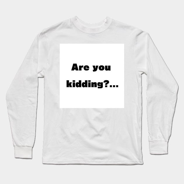 Are you kidding? Long Sleeve T-Shirt by McCoqui's